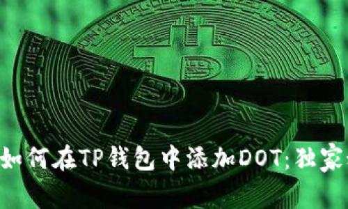 专家教你如何在TP钱包中添加DOT：独家秘诀揭秘！