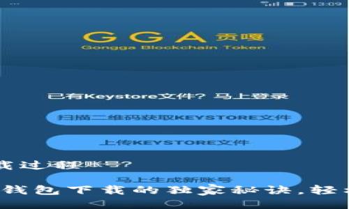 t p 钱包的下载过程

专家揭秘：t p 钱包下载的独家秘诀，轻松获取无忧使用
