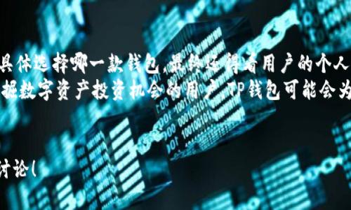 HP钱包和TP钱包是两种不同的数字钱包，主要用来存储、管理和交易数字资产，如加密货币。虽然它们的基本功能类似，但在设计理念、用户体验、安全性和支持的资产类型等方面存在一些显著的区别。接下来，我们将详细探讨HP钱包与TP钱包之间的区别。

1. 定义和背景
HP钱包是可能由某个特定公司或团队开发的数字货币钱包，通常具有一定的品牌效应和市场知名度。而TP钱包则是另一款数字钱包产品，可能由不同的团队开发，针对的是不同的市场需求和用户群体。在对比这两款钱包时，首先需要了解它们的基本定义及背景信息。

2. 用户界面和使用体验
在用户界面设计方面，HP钱包可能更注重，以便用户可以快速上手。你知道的，用户体验是移动应用成功的重要因素。在这方面，HP钱包可能采取了更现代化的设计理念，而TP钱包也可能在某些功能上更加丰富。
为了迎合不同用户的需求，TP钱包可能更提供自定义选项，让你可以根据自己的喜好调整界面或功能。这种灵活性或许会吸引一些用户。

3. 支持的资产类型
HP钱包和TP钱包在支持的数字资产类型上可能有所不同。例如，HP钱包可能主要支持主流的加密货币如比特币、以太坊等，而TP钱包可能涵盖更多的小众币种和替代币，这就意味着在选择钱包时，用户需要根据自已持有的资产类型做出决定。

4. 安全性与隐私保护
安全性是数字钱包用户最关心的话题之一。HP钱包可能在安全机制上采取了更为严格的措施，比如多重身份验证、冷存储等。相对而言，TP钱包可能在用户隐私保护上有所侧重，比如采用更好的数据加密方式，确保用户的信息不会被泄露。
当然，这里面的详细信息可能需要透过用户的实际体验和反馈来评估，觉得哪个钱包更安全更可靠，绝对是因人而异的。

5. 交易费用和速度
通常情况下，不同的数字钱包在交易费用和处理速度方面会有差别。HP钱包可能会收取相对较高的交易费用，因为它可能提供更高的安全保障或更丰富的功能。而TP钱包可能在费用上更具竞争力，吸引更多的用户使用。
不过，交易速度也是一个不能忽视的重要因素。有些用户可能更看重快速交易的能力，而另一些则可能愿意为更安全的交易而牺牲一些速度。

6. 生态系统和社区支持
每款钱包背后都有它的用户社区，HP钱包和TP钱包在社区支持和生态系统的构建上也可能有所不同。HP钱包可能在用户支持和教育资源上有更完整的体系，比如提供详细的使用教程、论坛和FAQ等。而TP钱包则可能更注重通过社区驱动的功能开发，鼓励用户提供反馈。

7. 未来发展潜力
最后，钱包的未来发展潜力也值得关注。HP钱包可能已经有一定的市场基础，而TP钱包则可能是一个较新的项目，正在寻求扩展和增长的机会。用户在选择钱包时，除了当前的功能和体验外，也应该考虑这个产品的长期发展性。

总结
总体来看，HP钱包与TP钱包之间的主要区别体现在用户体验、安全性、支持的资产类型、交易费率及发展潜力上。具体选择哪一款钱包，最终还得看用户的个人需求。
假如你只是偶尔进行一些加密交易，可能选择一个界面友好、操作简单的HP钱包就好了。但如果你是一名深入挖掘数字资产投资机会的用户，TP钱包可能会为你提供更多小众币种的支持。
无论你最终选择哪个钱包，安全永远是第一位的，记得定期更新你的钱包密码，保持警惕哦！

希望这些信息能够帮助你更深入地理解HP钱包与TP钱包之间的区别。如果你有任何其他问题或想法，随时欢迎讨论！