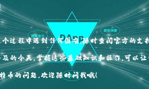 要安装中本聪最新版本的TP钱包（通常也被称为“比特币钱包”），我们可以按照以下步骤操作。由于安装过程可能因操作系统的不同而有所区别，下面将为你总结在主流平台（Windows、macOS、Android和iOS）上安装TP钱包的步骤。

步骤一：选择正确的下载渠道
在开始安装之前，首先确保你下载TP钱包的来源是官方网站或其他受信任的平台。你知道的，确保安全是关键。中本聪的TP钱包可能会有不同版本，所以查看官网是最保险的。

步骤二：下载TP钱包
在官网上，通常会找到“下载”按钮，点击后根据你的操作系统选择相应的版本。一般来说，TP钱包会提供Windows、macOS、Android和iOS的版本下载：
ul
    listrongWindows：/strong下载.exe安装程序。/li
    listrongmacOS：/strong下载.dmg文件。/li
    listrongAndroid：/strong在Google Play商店或官方提供的APK文件中下载。/li
    listrongiOS：/strong在App Store中搜索TP钱包并下载。/li
/ul

步骤三：安装TP钱包
下载完成后，安装过程相对简单，通常只需双击下载的文件并按照提示完成安装。不过，为了简化你的操作，我会分别为不同系统的安装过程提供一些细节。

h4Windows安装步骤：/h4
1. 找到下载的.exe文件，双击打开。
2. 点击“运行”确认安装。
3. 按照安装向导中的提示，选择安装目录，点击“下一步”。
4. 完成安装后，可以在桌面找到TP钱包的图标，双击打开。

h4macOS安装步骤：/h4
1. 找到下载的.dmg文件，双击打开。
2. 将TP钱包拖入“应用程序”文件夹中。
3. 打开“应用程序”文件夹，找到TP钱包，双击打开。如果弹出安全警告，选择“打开”。

h4Android安装步骤：/h4
1. 如果通过Google Play下载，只需点击“安装”即可。
2. 如果下载了APK文件，点击安装，可能需要在设置中允许“未知来源”安装应用。

h4iOS安装步骤：/h4
1. 在App Store中搜索“TP钱包”，点击获取并安装。
2. 安装完成后，点击打开即可开始使用。

步骤四：创建或恢复钱包
安装完成后，第一次打开TP钱包，你会看到创建新钱包或恢复已有钱包的选项。如果你是第一次使用，选择“创建新钱包”。
接下来，系统会提示你设置一组安全的密码，并提供一串助记词。说真的，这个助记词非常重要，务必妥善保管！如果丢失，你的钱包可能无法恢复。

步骤五：了解TP钱包的界面
TP钱包的用户界面一般都很友好，主界面上你会看到账户余额、交易记录等信息。花点时间去熟悉界面，了解如何发送、接收比特币。

步骤六：安全使用TP钱包
在使用TP钱包时，安全性绝对是重中之重。下面有几个小技巧帮助你更好地保护自己的资产：
ul
    li定期备份你的钱包和助记词。/li
    li启用两步验证，增加账户的安全层级。/li
    li保持软件更新，安装最新版本可以避免潜在安全风险。/li
    li绝不要在不安全的网络环境下操作，比如公共Wi-Fi。/li
/ul

总结
安装中本聪的TP钱包其实并不复杂，只需按照上述步骤，你就可以顺利完成安装。如果你在这个过程中遇到任何困难，随时查阅官方的支持文档或者社区论坛，通常会有人分享经验和解答疑惑。

希望你在使用TP钱包的过程中，能够享受到安全、快捷的比特币交易体验！在数字货币日益普及的今天，掌握这些基础知识和操作，可以让你在投资和交易中更加从容不迫。

反正，最重要的就是保持安全意识和学习新知识的热情！如果你还有其他关于TP钱包或者比特币的问题，欢迎随时问我哦！