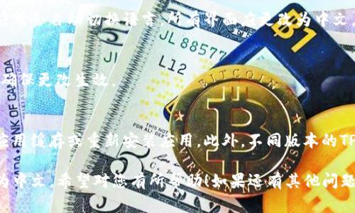 要将TP钱包（通常指TronLink Wallet）的语言设置从英文更改为中文，请按照以下步骤操作：

步骤一：打开TP钱包应用
首先，确保您已经在手机上安装了TP钱包应用。点击图标，打开应用。

步骤二：进入设置
在应用主界面，您通常会在右上角或左上角找到一个“设置”图标。这个图标可能是一个齿轮或三个点的菜单。点击它以进入设置页面。

步骤三：选择语言选项
在设置页面中，向下滚动，直到找到“语言”选项。点击它，您将看到一个语言列表，里面有多种语言可供选择。

步骤四：更改为中文
在语言列表中，找到“中文”或“简体中文”，点击它。这时，应用会自动切换语言，所有界面应更改为中文。

步骤五：确认更改
完成后，您可能需要返回主界面或重新启动一次应用，以确保更改生效。

注意事项
如果您在更改语言过程中遇到任何问题，可以尝试清除应用缓存或重新安装应用。此外，不同版本的TP钱包应用可能界面略有差异，但基本步骤通常是类似的。

通过上述步骤，您就能将TP钱包的语言设置从英文更改为中文，希望对您有所帮助！如果还有其他问题，随时问我哦！