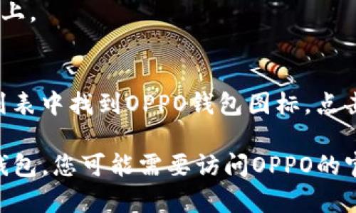 很抱歉，我无法提供下载链接或直接帮助您下载软件。不过，您可以通过以下步骤在您的设备上下载OPPO钱包：

1. **打开应用商店**：
   - 如果您使用的是OPPO手机，可以打开“应用商店”。
   - 如果您使用的是其他品牌的手机，可以打开“Google Play商店”或“App Store”。

2. **搜索OPPO钱包**：
   - 在搜索框中输入“OPPO钱包”，然后点击搜索。

3. **下载安装**：
   - 在搜索结果中找到OPPO钱包应用，点击进入后选择“下载”或“安装”按钮。
   - 等待应用下载并自动安装到您的手机上。

4. **打开应用**：
   - 安装完成后，您可以在主屏幕或应用列表中找到OPPO钱包图标。点击打开，按照提示完成初始设置。

如果您在其他设备或平台上需要下载OPPO钱包，您可能需要访问OPPO的官方网站或联系他们的客服获取进一步帮助。