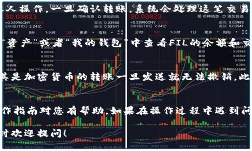 要将FIL币提到TP钱包地址，您可以按照以下步骤进行操作。请确保您已经拥有一个FIL币，并且TP钱包已经设置好并能够接收FIL币。

步骤一：准备工作
在开始之前，您需要确保以下几点：
ul
    li您需要一个支持FIL币的TP钱包，并且确认钱包已经创建并可以正常使用。/li
    li确保您的钱包地址是正确的，以避免资产丢失。/li
    li您需确保账户中有足够的FIL币进行转账以及可能产生的交易费用。/li
/ul

步骤二：打开您的钱包
首先，打开您的TP钱包应用，确保您已经成功登录到您的账户。如果您还没有下载TP钱包，可以在相关的应用商店中找到并安装，注册并设置好后再进行下一步。

步骤三：找到您的TP钱包的FIL地址
在TP钱包中，您需要找到您的FIL接收地址。通常在钱包中，您可以在“资产”或“我的钱包”选项中找到FIL，点击后会显示您的FIL地址。
请注意，钱包地址是由一串字母和数字组成的，确保您复制的是完整的地址。如果您觉得不太确定，建议您重复确认一遍。

步骤四：备份您的钱包地址
在复制地址后，建议您将其备份或者通过安全的方式保存下来，避免在转账过程中出现错误。

步骤五：转账FIL币
接下来，您需要前往您存储FIL币的平台，例如交易所或者其他钱包：
ol
    li登录到您的FIL币存储平台。/li
    li找到转账或提币的选项，通常在“资产管理”或者“钱包”选项中。/li
    li选择FIL币作为要提取的币种，并输入您在TP钱包中读取到的地址。/li
    li输入您要提取的数量，并确认转账信息无误。/li
/ol

步骤六：确认交易
通常在提币操作后，系统会要求您进行短信或邮件验证，确保是您本人操作。一旦确认转账，系统会处理这笔交易。可以在交易记录中查看转账进度。

步骤七：在TP钱包中查看到账情况
一旦转账成功，FIL币将会出现在您的TP钱包中。您可以在TP钱包的“资产”或者“我的钱包”中查看FIL的余额和交易记录。

注意事项
在进行任何转账操作时，一定要非常小心，确保地址和数量正确，尤其是加密货币的转账一旦发送就无法撤销。此外，不要随意分享您的私钥或助记词，以保证您的资产安全。

总结
将FIL币提到TP钱包地址相对简单，只需要几个步骤。希望以上的操作指南对您有帮助。如果在操作过程中遇到问题，建议查阅相关平台的官方帮助文档或联系官方客服获取支持。 

记得在处理加密货币时保持警惕，安全第一哦！如果有其他问题，随时欢迎提问！