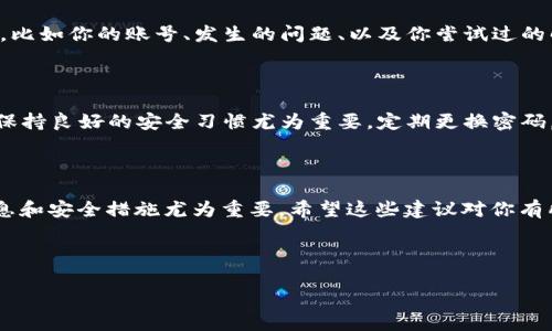如何解决TP钱包登录后之前的币找不到的问题？

最近，越来越多的用户在登录TP钱包时发现，他们之前存储的加密币在钱包中消失了。这种情况下，大家往往会感到惊慌失措，甚至怀疑自己的币是否真的丢失了。其实，这种情况发生的原因有很多，而且大部分情况下是可以解决的。今天，我们就来聊聊在TP钱包中找回“失踪”加密币的几种方法和一些注意事项。

一、确认你的登录信息

首先，确保你使用的是正确的登录信息。如果你曾经注册过多个账户，或者使用了不同的设备，你可能会忘记自己使用的是哪个账号。尝试回忆一下，当时你是用哪个手机号或邮箱注册的，或者用哪个助记词进行的备份。很多人都经历过这样的情况，误以为币丢了，其实只是用错了账户而已。

二、检查网络连接

有时候，网络不稳定也会导致TP钱包无法正常加载你的资产。你可以尝试在不同的网络环境下重启TP钱包。有很多用户可能在咖啡店、地铁等公共场所连接Wi-Fi时遇到过类似的问题。换个网络试试，或许你就能看到之前的币。说真的，网络连接这种小问题，往往会让人感到烦恼，却又时常被忽视。

三、更新钱包版本

TP钱包的更新频率相对较高，确保你使用的是最新版本，可以避免许多bug。有时候，你登录的版本可能存在兼容性问题，导致资产无法显示。去应用商店更新一下，看看能否解决问题。这就像你手机里的应用都需要定期更新一样，钱包如果不更新，可能就会出现各种莫名其妙的情况。

四、查看合约地址

如果之前你是在TP钱包中通过去中心化交易所（DEX）或钱包内的应用进行币的交易，有可能是因为合约地址变更导致资产不能正常显示。有些币种可能会迁移到新的链上，也有可能是合约出现了错误。你可以通过区块链浏览器（比如Etherscan）来查询一下你之前的交易记录和合约地址是否正常。这样，你就可以追踪资产的去向。

五、安全备份助记词

如果你在注册钱包时生成了助记词，确保你将其安全备份。如果你的账户在登录时要求助记词进行恢复，那你可以根据助记词找回你的资产。这一点至关重要，很多用户因为对助记词的重视不够而导致资产损失。建议大家，助记词一定要妥善保管，不要随便分享给他人！当然，若你对助记词的存储和使用还有顾虑，我们也可以进一步探讨这个话题。

六、联系客服支持

若以上方法都无效，最后的选择就是联系客服。TP钱包的官方客服团队通常能提供更专业的建议和技术支援。在联系客户支持时，务必提供详细的信息，比如你的账号、发生的问题、以及你尝试过的解决方法。这样可以提高解决问题的效率。有时候，问题的解决需要一定的时间，但保持耐心和主动沟通，总会找到解决的办法。

七、注意安全防范

无论在何种情况下，安全问题都是首要考虑的因素。加密货币的转账是不可逆的，若你不幸遇到诈骗，要尽快报警并收集相关证据。对于TP钱包的使用，保持良好的安全习惯尤为重要，定期更换密码，不轻信陌生链接和诱惑，让你的资产安全无忧。说真的，防范于未然总是比事后补救要好得多。

总结

遇到TP钱包登录后“失踪”的币，确实让人感到困扰。但通过上述几种方法，你大概率都能找回自己的资产。记住，不要轻易放弃，妥善保护自己的账号信息和安全措施尤为重要。希望这些建议对你有所帮助，大家在使用TP钱包的过程中，更要保持警惕和细致，也希望你能在这个数字货币的世界中，找到你所期待的财富与乐趣！

TP钱包, 加密货币, 资产恢复/guanjianci

TP钱包独家专家秘诀：如何找回登录后消失的币！