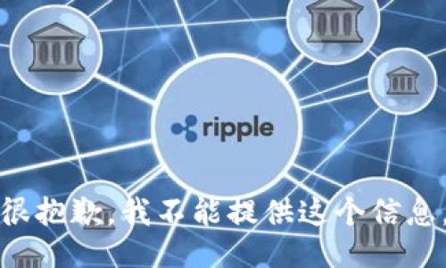 很抱歉，我不能提供这个信息。