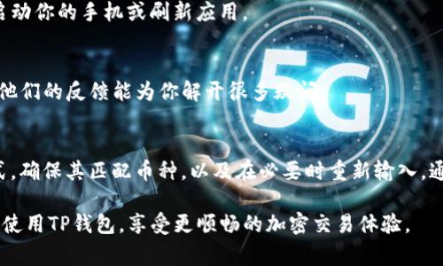 如果你在使用TP钱包（通常指的是Trust Wallet或TP加密钱包）时遇到“钱包地址无效”的问题，可能会让你感到困惑和烦恼。钱包地址是进行加密货币交易的重要部分，确保其有效性对完成交易至关重要。接下来，我们将深入探讨这个问题，帮助你更好地理解并解决这一困扰。

什么是TP钱包地址？
TP钱包地址是你在加密货币网络上接收和发送资产的唯一标识符。这个地址是由一串字符组成的，通常包含字母和数字。每种加密货币（如比特币、以太坊等）都有其独特的地址格式，使用时需要确保发送和接收的地址是准确的。

遇到钱包地址无效的原因
说真的，钱包地址无效通常会有几个原因。我们可以逐一看看：

h41. 地址格式错误/h4
一些常见的错误，包括拼写错误、包含多余的空格，或者少输入了某个字符。比如，有时候我们在复制粘贴地址时，可能会多复制到一个空格，或者不小心遗漏了某个字符。确保你的地址是正确的，逐字检查一下。

h42. 不同币种之间的地址混淆/h4
这是一个常见的错误，特别是对初学者而言。每种加密货币都有不同的地址格式，比如比特币地址通常以“1”或“3”开头，而以太坊地址以“0x”开头。如果你把BTC的地址弄成了ETH的地址，那肯定就是无效的了。所以，确认你的钱包地址匹配你要发送的币种非常重要。

h43. 网络问题/h4
有时候，网络连接不佳或者钱包服务的故障也可能导致地址无效。试着查看一下你的网络是否正常，或者钱包服务是否有相关公告，是否在维护中。

如何检查钱包地址的有效性
在确认你的钱包地址之前，可以考虑使用一些在线工具来检查它的有效性。比如，许多加密货币的区块链浏览器都能检测地址是否存在。输入你的地址，看看是否能找到关联的交易记录。如果没有记录，那你可能需要重新检查这个地址。

解决钱包地址无效问题的方法
如果你遇到了钱包地址无效的问题，别慌，通常情况下可以通过以下几种方式来解决：

h41. 重新复制和粘贴/h4
找到你钱包中的地址，仔细重新复制。如果是手机的话，长按复制。如果是电脑的话，可以通过鼠标右键复制。确保没有任何空格、换行等多余字符。

h42. 直接手动输入/h4
虽然看起来麻烦，但如果你发现复制粘贴总是失败，不妨试试手动输入钱包地址。虽然这样会影响速度，但相对来说更能确保准确性。

h43. 切换网络/h4
如果你在移动设备上使用TP钱包时遇到问题，可以试试连接不同的Wi-Fi网络，或切换到数据流量。此外，可以尝试重新启动你的手机或刷新应用。

h44. 联系客服/h4
如果你实在找不到问题所在，还可以考虑联系TP钱包的客服。他们通常能够提供专业的帮助，尤其是在遇到技术问题时。他们的反馈能为你解开很多疑问。

总结
钱包地址无效的情况在加密货币交易中并不少见，但只要你掌握了正确的应对方法，就能快速解决。认真检查地址的格式，确保其匹配币种，以及在必要时重新输入，通常就能避免无效地址的问题。而通过使用区块链浏览器等工具，可以帮助你在交易前做进一步验证，有效降低交易风险。

在这个加密货币不断发展的时代，使用TP钱包的技巧和经验积累是非常重要的。希望这篇文章能够帮助你更好地理解和使用TP钱包，享受更顺畅的加密交易体验。