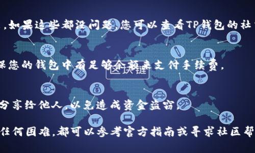 要将TP钱包中的FIST币转出，您需要遵循以下步骤。TP钱包是一个相对用户友好的数字钱包，允许用户管理各种加密货币资产。在转出FIST币之前，确保您的钱包已经设定好并且能正常使用。下面是详细的步骤指南，帮助您轻松转出FIST币。

步骤一：打开TP钱包
首先，确保您已经在手机或平板电脑上下载并安装了TP钱包应用。打开TP钱包，输入您的密码或者使用指纹识别解锁钱包。

步骤二：进入FIST币管理页面
在TP钱包的主界面，您会看到一个资产列表，浏览该列表找到FIST币。如果没有看到，您可能需要手动添加该币种。点击“添加资产”按钮，然后搜索FIST，选择它并添加到您的资产列表中。

步骤三：选择转出功能
在FIST币的资产页面，您会看到一个“转出”或“发送”的选项。点击这个选项，将进入转账界面。

步骤四：输入转账信息
在转账界面上，您需要输入以下信息：
ul
    listrong接收地址：/strong这是您想要将FIST币转账到的地址。务必确认输入正确，因为加密货币交易是不可逆的。/li
    listrong金额：/strong输入您想要转出的FIST币数量。/li
/ul

步骤五：确认交易信息
在输入完接收地址和金额后，检查一下这些信息是否全部正确。在这个步骤，不要急于确认，仔细核对可以避免很多麻烦。

步骤六：输入密码和确认交易
根据TP钱包的设置，您可能需要输入交易密码或使用生物识别进行身份验证。确认后，点击“发送”或者“确认”按钮。

步骤七：查看交易记录
交易发起后，您可以在TP钱包的交易记录页面查看转账状态。通常，您会看到等待确认、已完成等状态，这取决于区块链网络的当前拥堵情况。

常见问题解答
h41. FIST币转出失败怎么办？/h4
如果转出失败，首先检查您的网络连接是否正常。其次，确保您的钱包中有足够的FIST币进行转出。如果这些都没问题，您可以查看TP钱包的社交媒体或支持页面，看看是否有其他用户遇到类似问题。

h42. 转账需要手续费吗？/h4
是的，转账通常需要支付一定的手续费。这是区块链网络处理交易的成本，所以在转账之前，请确保您的钱包中有足够余额来支付手续费。

h43. 如何确保我的资金安全？/h4/h4
确保您的TP钱包密码复杂且安全，定期更改密码以及启用双重身份验证。切勿将钱包密码或私钥分享给他人，以免造成资金盗窃。

了解完以上所有步骤后，相信您应该能够顺利地将FIST币从TP钱包转出。如果在转账过程中遇到任何困难，都可以参考官方指南或寻求社区帮助。希望您的加密资产投资顺利，记得安全第一，保持警惕哦！