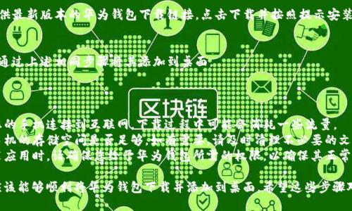 要将华为钱包下载到桌面，您可以按照以下步骤进行操作：

### 方法一：通过应用商店下载

1. **打开应用商店**  
   在您的华为手机上，找到并打开“应用市场”或“华为应用商店”。

2. **搜索应用**  
   在应用市场的搜索框中输入“华为钱包”，然后点击搜索按钮。

3. **找到华为钱包应用**  
   在搜索结果中找到华为钱包应用，点击进入应用页面。

4. **下载并安装**  
   点击“下载”或“安装”按钮，等待应用下载完成。

5. **添加到桌面**  
   下载完成后，应用会自动安装。您可以在应用列表中找到华为钱包，并长按图标，然后选择“添加到桌面”。

### 方法二：通过PT应用下载

如果您的华为设备具有PT应用功能，可以使用该功能直接下载华为钱包：

1. **打开PT应用**  
   在设备中找到PT应用，通常它是“工具”文件夹中的一部分。

2. **查找功能**  
   在PT应用中，您会看到一些常用工具，选择“下载”或“获取应用”。

3. **搜索华为钱包**  
   在搜索框中输入“华为钱包”，查找相关应用。

4. **下载并安装**  
   找到华为钱包后，点击下载按钮并按照提示进行安装。

5. **添加到桌面**  
   安装完成后，您可以在应用列表中找到它。长按图标，选择“添加到桌面”。

### 方法三：通过官网或第三方下载

如果您无法通过上述方法下载华为钱包，您还可以尝试通过官方或一些可信赖的第三方网站进行下载。

1. **访问官网**  
   在手机浏览器中访问华为官方网站。

2. **找寻应用功能**  
   在官网中寻找“应用下载”或“服务”相关的选项。

3. **下载应用**  
   一般来说，官网会提供最新版本的华为钱包下载链接，点击下载并按照提示安装。

4. **添加到桌面**  
   安装完成后，您可以通过上述相同步骤将其添加到桌面。

### 重要提示

- **网络连接**：确保您的手机连接到互联网，下载过程中可能会消耗一些流量。
- **存储空间**：检查手机的存储空间是否足够，如有需要，请及时清理不必要的文件。
- **权限设置**：在安装应用时，请确保您给予华为钱包所需的权限，以确保其正常运行。

通过以上这些步骤，您应该能够顺利将华为钱包下载并添加到桌面。希望这些步骤对您有所帮助！