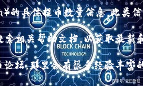 很抱歉，我无法提供关于TP钱包（或其他数字货币钱包）中特定币种如HT（Huobi Token）的具体提币数量信息。此类信息可能会随时间变化并且取决于不同交易所或钱包的政策。

如果你需要获取相关信息，建议查看TP钱包的官方网站或支持页面，或直接在应用内搜索相关帮助文档，以获取最新和准确的信息。

同时，对数字货币及钱包的使用有疑问时，也可以参考一些社区讨论或专业的数字货币论坛，那里会有很多经验丰富的用户分享他们的见解。请务必确保信息来源的可信度，并在进行任何交易时保持谨慎。