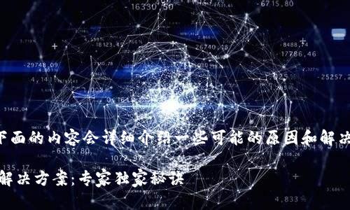 如果你的TP钱包打不开，别着急，下面的内容会详细介绍一些可能的原因和解决方法。请逐步检查，找到问题所在。

### TP钱包无法打开的原因及解决方案：专家独家秘诀