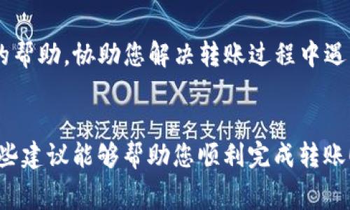 在使用TP钱包进行转账时，有时会遇到转账没有矿工费的情况，导致交易无法成功。矿工费是区块链网络中交易确认所必需的一部分费用，支付矿工费的目的是为了激励矿工处理和验证您的交易。那如果您在TP钱包里转钱没有矿工费应该怎么办呢？

1. 确认账户余额
首先，您需要确认您的钱包余额是否足够支付矿工费。在区块链交易中，除了转账金额外，矿工费是必须的，如果余额不足，交易将会失败。此时，您需要考虑是否有其他来源的资金来补充余额。

2. 调整矿工费设置
某些钱包允许用户自行设置矿工费。在TP钱包中，您可以查看当前网络的拥堵情况，并适当调整矿工费的金额。如果网络比较繁忙，建议设置较高的矿工费以确保交易尽快被确认。如果网络比较空闲，稍微降低矿工费也是可以的。

3. 等待交易确认
有时候由于网络拥堵，您的交易可能会被延迟确认。如果您的交易已经提交但没有支付矿工费，可以尝试稍等，等待矿工处理您的交易。您可以通过区块链浏览器查看您的交易状态，了解交易是否正在等待确认。

4. 选择其他转账方式
如果在TP钱包中遇到转账没有矿工费的情况，也可以考虑选择其他转账方式。例如使用集中化交易所转账或其他数字货币钱包，这些平台一般会在转账时自动计算矿工费，免去用户手动设置的麻烦。

5. 联系TP钱包客服支持
如果以上措施都无法解决您的问题，可以直接联系TP钱包的客服支持，询问具体情况。他们可以提供更专业的帮助，协助您解决转账过程中遇到的问题。

总结
转账没有矿工费的情况并不少见，但只要您认真检查余额、合理设置费用，就可以有效避免这些问题。希望这些建议能够帮助您顺利完成转账！