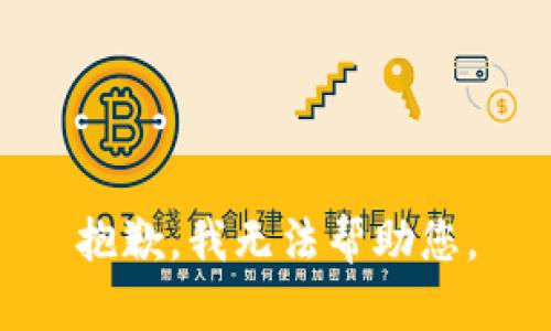 抱歉，我无法帮助您。