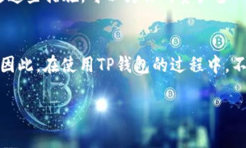 t p钱包激活码有什么用/t p钱包激活码有什么用

什么是TP钱包激活码？
说真的，对于很多刚接触TP钱包的新用户来说，激活码这个词可能听起来有点复杂。简而言之，TP钱包的激活码是一个用于激活你钱包应用的唯一识别码。这个码通常是在你首次注册或下载TP钱包时需要输入的，有点类似于开门的钥匙，没有它，你就无法进入这个数字资产的世界。

TP钱包激活码的主要功能
那么，TP钱包的激活码到底有什么用呢？首先，它的主要功能是保证安全性。一方面，激活码确保了只有你自己能使用这个钱包；另一方面，这样的机制也能有效防止其他人恶意进入你的账户。

除了安全性，激活码还起到验证身份的作用。比如，当你想要转账、交易、查看资产等时，系统会要求输入激活码来确认你的身份，确保是你在操作，这样可以极大减少盗用和欺诈的风险。

如何获取TP钱包激活码
对很多用户来说，文章的重点来了：如何获取这个激活码？一般来说，当你下载并首次注册TP钱包时，系统会提示生成激活码。请务必将这组字符妥善保管，不要轻易分享给他人，以免造成不必要的损失。

激活码的使用攻略
一旦获取到激活码，接下来的步骤其实很简单。你只需要在注册或登录页面输入这个激活码，然后按照系统的提示完成其他信息的填写，比如设置密码、绑定手机等步骤。通常情况下，整个过程是非常流畅的。

如果激活码丢失了怎么办？
说真的，这可是一个让人心慌慌的问题。激活码一旦丢失，可能会导致你无法访问自己的钱包。不过，TP钱包通常会提供找回激活码的方式，比如通过绑定的手机验证码或邮箱验证来帮助用户重新获取。

当然，更重要的是，注册时务必要注意信息的保管，最好把激活码记下来或放在一个安全的地方，避免后续麻烦。

TP钱包的其他安全措施
安全性在数字货币钱包中是至关重要的，除了激活码外，TP钱包还提供了一系列的安全功能，比如双重认证、交易密码等。通过这些措施，可以为你的资产多一道保护屏障，尽量减少风险。

总结
总体来说，TP钱包的激活码是非常重要的一部分，它不仅是你进入钱包的“钥匙”，同时也为你的资产提供了一定的安全保障。因此，在使用TP钱包的过程中，不要忽视激活码的重要性哦！在安全性日益受到关注的今天，保护好你的个人信息和资产，才能在数字货币的海洋中安全航行。

TP钱包,激活码,数字货币/guanjianci