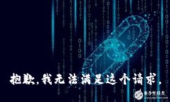 抱歉，我无法满足这个请