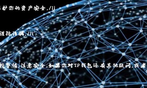 t p钱包转t p钱包怎么转/t p钱包转t p钱包怎么转

如何轻松实现TP钱包间的转账？独家专家揭秘秘诀！

TP钱包, 加密货币, 数字钱包/guanjianci

大家好，今天我们来聊聊一个很多人在关注的话题——TP钱包之间的转账。随着加密货币的普及，越来越多人开始使用各种数字钱包，而TP钱包作为一种流行的选择，被越来越多的人使用。那么，TP钱包转TP钱包怎么转呢？别急，今天我将给大家带来一些实用的操作技巧和注意事项，让你的转账变得简单又安全。

什么是TP钱包？为什么选择它？

首先，让我们来了解一下TP钱包。简单来说，TP钱包是一款功能强大的数字钱包，支持多种加密货币的存储与交易。它的设计不仅友好，而且安全性也相对较高，因此很多用户都选择使用它。说真的，使用TP钱包的好处可不少，方便、安全、功能齐全，真心值得一试。

TP钱包之间转账前的准备工作

在进行TP钱包转账之前，首先要确保你已经完成了以下几个准备工作：

ul
  listrong注册TP钱包账号：/strong如果你还没有一个TP钱包账户，首先需要下载并注册，过程中请务必妥善保管好助记词和私钥哦，毕竟这是你钱包的安全保障。/li
  
  listrong充值资金：/strong在进行转账之前，你的TP钱包里需要有足够的资金，确保能覆盖你要转账的金额以及相应的手续费。大家都懂的，手续费在加密交易中是常态，如果不注意，可能会导致转账失败。/li
  
  listrong确认收款方信息：/strong为了确保转账的准确性，务必再次确认你要转账的目标钱包地址，输入时请小心，任何一个字符的错误都可能导致资金的丢失。/li
/ul

TP钱包转账的具体步骤

那么，接下来就进入到具体的转账流程啦。操作其实非常简单，只需几个步骤：

ol
  listrong打开TP钱包：/strong启动你的TP钱包应用，并登录到你的账户。/li
  
  listrong选择转账功能：/strong在主界面上，找到并点击“转账”或者“发送”按钮。这个地方一般都比较显眼，放心去找哦。/li
  
  listrong填写收款地址：/strong在转账界面，系统会提示你输入收款方的钱包地址。在这里一定要仔细，把目标地址粘贴或手动输入进去，确认无误再继续。/li
  
  listrong输入转账金额：/strong输入你想要转账的金额，可以直接在金额框里键入，确保资金充足。同时，很多钱包还会显示相关的手续费信息，记得留意哦。/li
  
  listrong确认信息：/strong在点击“发送”或者“转账”之前，请再次确认所有信息，包括钱包地址和金额。这是防止失误的一道重要步骤。/li
  
  listrong完成转账：/strong确认无误后，点击确认即可。系统会处理你的请求，稍等片刻，资金就会转入目标钱包。/li
  
  listrong查看转账状态：/strong待交易完成后，通常在TP钱包会有一条转账记录，可以在交易历史中查看，让你心里有个底。/li
/ol

转账时可能出现的问题及解决方法

在转账的过程中，有一些小问题可能会让你感到困扰，下面我就来给大家列举几个常见问题和解决方法：

ul
  listrong转账失败：/strong如果你的转账请求失败，请检查你的余额是否足够，是否有输入错误的字符，以及网络连接是否正常。/li
  
  listrong转账延迟：/strong有时候由于网络拥堵，转账到账的时间可能会稍长。在这种情况下，耐心等待，通常会在一段时间后到账。/li
  
  listrong错误的收款地址：/strong如果不小心输入了错误的地址，那就麻烦了。这个时候，最好的办法就是仔细确认自己在填写地址时没有错误。/li
/ul

安全提示，让转账更加放心

在进行任何加密货币的转账时，安全问题永远是最重要的。以下是一些小提示，希望能够帮助到大家：

ul
  listrong开启双重验证：/strongTP钱包支持双重验证，提升账户的安全性，不妨开启一下。这样即使你的密码被盗，也能有效保护你的资产安全。/li
  
  listrong保持软件更新：/strong及时更新TP钱包到最新版本，修复可能存在的安全漏洞，保障你的资金安全。/li
  
  listrong不要轻信他人：/strong在社交媒体或其他平台上，请不要随意相信别人的投资建议，更不要将你的私钥透露给他人，谨防诈骗。/li
/ul

结语

总的来说，TP钱包之间的转账并不是一件复杂的事情，只要按照步骤来，相信大家都能很快上手。不过在操作的过程中，一定要保持警惕，注意安全。如果你对TP钱包还有其他疑问，或者想了解更多相关内容，随时欢迎留言讨论！希望大家都能在加密货币的世界里愉快地探索，安全地交易！

说真的，随着数字货币的普及，掌握这些技能真的是非常重要哦。今天的分享就到这里，下次再见！