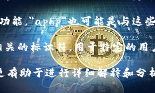 在“tp钱包”中，“aphp”可能是指一种代币或加密货币，但是因为“tp钱包”本身的功能和特点可能会有所不同，所以具体含义取决于上下文。以下是一些可能的解释：

1. **代币或加密货币的名称**：在区块链和加密货币领域，许多新的代币和项目会使用缩写或特定名称。APH可能是某个项目的代币，例如与金融、游戏或其他相关领域有关。

2. **交易平台或者功能**：如果TP钱包支持某种特定的支付服务或交易功能，