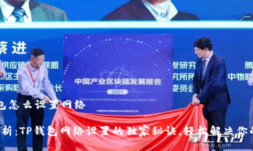 t p钱包怎么设置网络

专业解析：TP钱包网络设置的独家秘诀，轻松解决你的困惑！