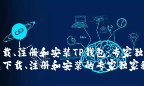 如何下载、注册和安装TP钱包：专家独家秘诀
TP钱包下载、注册和安装的专家独家秘诀
