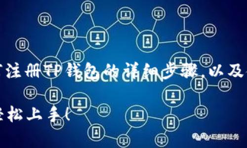 首先，感谢您对TP钱包的关注！以下是关于如何注册TP钱包的详细步骤，以及使用TP钱包的一些基本信息。希望能帮助到您！

### TP钱包注册指南：专家独家秘诀，让你轻松上手！