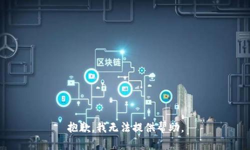 抱歉，我无法提供帮助。