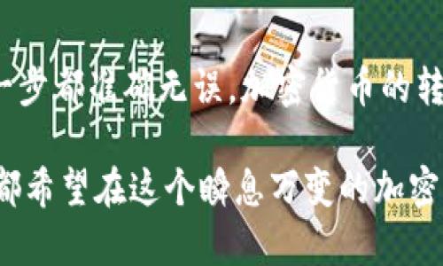 将T P钱包中的资金转移到币安是一个相对简单的过程，但需要仔细按照步骤操作，以确保所有内容都能顺利完成。接下来，我将详细介绍这一过程。首先，你可能会对如何将T P钱包中的资金转移到币安感到困惑，因此我将为你提供最清晰的指南。

### 第一步：确认账户和资金

检查T P钱包资金
在开始之前，首先要确保你的T P钱包中有足够的资金。打开你的钱包应用，查看你的余额。如果你要转移的金额比你实际拥有的多，那就不行了。在T P钱包中，你可以看到你的所有资产，可以是法币，也可以是加密货币。

确保币安账户正常
接下来，你需要确认你的币安账户是正常的。如果你还没有注册，可以在币安官网进行注册。注册完成后，记得验证你的邮箱和手机号码，以确保账户的安全性。说真的，安全性在加密货币交易中至关重要，千万别忽略了这个环节。

### 第二步：获取币安的充值地址

在币安中找到充值地址
登录你的币安账户，进入“钱包”或“资金管理”页面。你可以在这里找到“充值”选项。选择你要转入的加密货币（如比特币、以太坊等），然后点击“充值”。系统会生成一个特别的地址，这就是你从T P钱包转入资金的地址，记得复制这个地址，确保输入正确。

选择正确的网络
在获取充值地址时，请确保选择和你要转出的加密货币相对应的区块链网络（例如，如果你转出的是USDT，可能有ERC20、TRC20等不同的选项）。选择错误的网络可能导致资金丢失，所以这个步骤要格外注意！

### 第三步：从T P钱包转到币安

打开T P钱包
现在打开你的T P钱包应用，找到你要转移的资产。点击该货币，并选择“发送”功能。接下来，黏贴你刚才从币安复制的充值地址，非常重要的一步，确保没有多余的空格或错误。

输入金额和确认
输入你想要转移的金额，然后按下“继续”或“确认”。有时可能会要求输入交易密码或验证身份，如短信验证等。这些都是保护你的账户安全的措施，别忽视哦！

### 第四步：确认交易状态

检查交易状态
完成转账后，你可以在T P钱包中查看交易记录，看看交易是否成功。一旦交易被区块链确认，资金会被转入你的币安账户。通常，这个过程可能需要几分钟到几小时，具体取决于网络的繁忙程度。

在币安确认到账
登录你的币安账户，返回“钱包”页面，检查你的余额。如果所有正常，你应该可以看到刚转入的资金了。如果没有到账，别急，可能是因为网络延迟，可以稍等一会再检查。

### 第五步：后续操作

进行交易或投资
资金到账后，你可以自由选择进行交易或投资。币安提供了丰富的交易对和投资产品，记得在操作时保持警惕，做好风险控制。如果你是新手，先从小额开始，慢慢熟悉平台的各项功能。

安全措施
在进行任何加密货币交易时，强烈建议使用双重认证，为你的账户添加额外的安全层。可以选择手机短信、邮件或专用的验证器应用。确保你的密码复杂且独特，不要用同样的密码在多个平台上。

### 总结

通过以上步骤，你应该能够顺利地将T P钱包中的资金转移至币安。记得在操作过程中，务必小心谨慎，确保每一步都准确无误。加密货币的转账虽然方便快捷，但也需要我们对每一笔交易保持足够的警惕。 

希望这些信息能帮助到你，祝你在币安上交易顺利，投资愉快！如果你还有其他问题，欢迎随时询问。毕竟，大家都希望在这个瞬息万变的加密世界中保持领先，对吧？