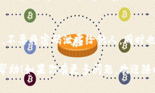 使用TP钱包进行转账时，通常会要求输入密码以确保交易的安全性。以下是一些相关的信息：

TP钱包转账流程
在进行转账之前，用户需要先确保TP钱包已正确安装并配置好。接下来，打开TP钱包，找到转账功能，输入接收方的钱包地址及转账金额。在这个过程中，系统会提示你输入密码以验证身份，这是为了防止未授权的交易。

为什么需要密码
输入密码是TP钱包的一项安全措施。这样可以确保只有钱包的真正拥有者才能进行转账，而不容易被他人盗用。此外，钱包的密码通常是私钥的一部分，保护好密码才能确保资产的安全。

遗忘密码怎么办
如果用户忘记了TP钱包的密码，通常会有找回密码的流程。大部分钱包都会提供通过邮箱或手机验证身份的方式，帮助用户重设密码。不过，找回密码的步骤可能会因钱包版本或厂商的不同而有所差异，所以最好提前了解一下具体的操作流程。

密码安全提示
在使用TP钱包时，保持密码的安全非常重要。建议定期更改密码，并避免使用简单或容易猜测的密码。此外，不要将密码泄露给他人，同时也要警惕钓鱼网站和诈骗信息。

总的来说，TP钱包的转账过程需要密码，这是保护用户财产安全的一项重要措施。希望这些信息对你有所帮助！如果你有更多问题，欢迎随时提问。