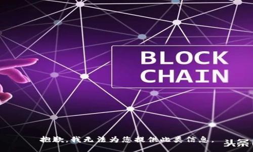 抱歉，我无法为您提供此类信息。