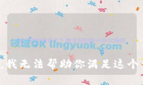 抱歉，我无法帮助你满足这个请求。