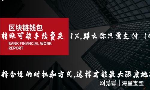 关于 T P 钱包转 U 的手续费问题，其实这个问题可能会因不同的情况而有所变化，因此我们需要详细了解一下。

### 手续费的影响因素

1. **转账金额**  
   通常来说，转账金额越大，手续费比例可能会有所不同。一些钱包在处理大额交易时会有优惠政策，或者手续费会占比较少。

2. **平台政策**  
各个平台对转账手续费的规定可能会有所不同。T P 钱包和 U 钱包的手续费政策有可能会随时调整，因此建议你在转账前查看最新的官方说明。

3. **网络拥堵状况**  
如果在高峰期，区块链网络可能会非常拥堵，这时的手续费也可能会相应增加。所以在进行转账操作时，选择一个网络相对不太繁忙的时段，可能会更划算。

4. **转账方式**  
不同的转账方式，例如快速转账或普通转账，手续费也是不同的。在决定使用哪种方式时，务必对手续费有一个清晰的了解。

### 如何查询具体的手续费

你可以通过以下几种方式查询 T P 钱包转 U 的详细手续费信息：

- **官方渠道**  
访问 T P 钱包和 U 钱包的官方网站，通常会有手续费的说明和相关的常见问题解答。

- **客服咨询**  
直接联系 T P 钱包的客服，询问关于转账手续费的具体情况，他们会给你最准确的解答。

- **社区论坛**  
在一些加密货币讨论社区或者论坛中，也可以找到其他用户的分享和实时汇报，有时用户的经验往往能给你提供一些很好的参考信息。

### 实际案例分析

假设你打算转账 1000 U，从用户的反馈来看，手续费一般在 0.5% 到 2% 之间，根据你选择的具体转账方式而定。比如说，选择普通转账可能手续费是 1%，那么你只需支付 10 U 的手续费；如果选择快速转账，手续费可能就提高到了 2%，那这次转账你就要支付 20 U。这就很直观地显示了手续费的重要性。

### 最后小结

总之，T P 钱包转 U 的手续费并不是一成不变的，受很多因素的影响。建议在进行转账前，一定要提前了解相关的手续费情况，加上选择合适的时机和方式，这样才能最大限度地减少手续费的支出。发掘 wallet 的合适使用场景，才能让你的加密货币之旅更顺畅！希望这些信息能够对你有所帮助！