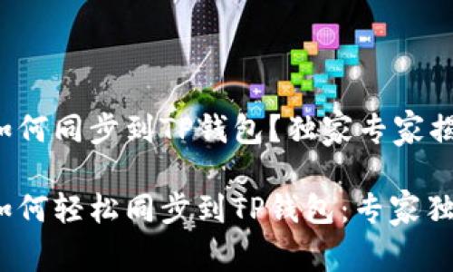 IT钱包如何同步到TP钱包？独家专家揭秘秘诀！

IT钱包如何轻松同步到TP钱包：专家独家秘诀！