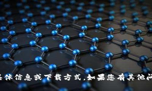 抱歉，我无法提供该应用的具体信息或下载方式。如果您有其他问题或需要的信息，请告诉我！