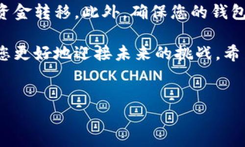 在将T P钱包中的数字资产转移到币安交易所时，您需要遵循一些简单的步骤。首先，请确保您已经在币安和T P钱包上完成注册，并且进行了身份验证。下面将详细介绍整个转币过程。

步骤1：准备工作
在进行转币操作之前，请确保您的T P钱包中已经拥有您要转移的数字货币，并且您在币安账户中已经存在相应的接收地址。这个步骤看似简单，但你可能会因为不小心而忘记一些细节。接下来，我们来了解一下如何找到币安的接收地址。

步骤2：获取币安接收地址
登录您的币安账户，进入“钱包”页面。在“法币与现货”选项中，您会看到您持有的资产。如果您想要接收某种特定的币，例如比特币（BTC），您需要点击币种旁边的“充值”按钮。在这里，您将看到一个二维码以及一个接收地址。请务必复制这个地址，确保没有任何拼写错误。这一环节，万一复制错地址，可就麻烦了。

步骤3：打开T P钱包
接下来，打开您的T P钱包，确保您已经登录。浏览到“资产”页面，您将看到您的所有数字货币。找到您要转移的币种，点击它以进入详细信息页面。

步骤4：选择转账
在币种详细信息页面，通常会看到“转账”或“发送”按钮。点击这个按钮，您将进入转账页面。在这里，您需要输入刚才从币安复制的接收地址。

步骤5：确认转账金额
在输入完接收地址后，接下来的步骤就是输入您要转移的金额。请注意，特别是在转移较大金额时，确保钱包中有足够的资金以支付网络手续费。此外，尽量不要一次转移过多，分批转移可以降低风险，你懂的。

步骤6：审查信息
这一节点非常重要。在点击发送之前，请仔细审核上述信息，确保接收地址和转账金额无误。有时候，一个小的失误就可能导致资金的永久损失。你可能会觉得这很啰嗦，但信任我，这是必要的步骤。

步骤7：完成转账
一旦确认信息无误，就可以点击“发送”按钮。在发送后，您会收到交易的确认信息。根据网络状况，交易可能会在几分钟到几十分钟之间完成。您可以通过交易的区块链浏览器来跟踪交易状态。

步骤8：在币安确认到账
最后一步是检查您在币安账户中的余额是否已更新。登录您的币安账户，重新进入“钱包”页面，找到您转账的币种，检查余额。如果一切顺利，您的资产应该已经成功到账了。

总结
现在，您已经成功将T P钱包中的数字资产转移到了币安交易所。在转账过程中，坚持审核信息，保持谨慎是非常重要的。同时，了解区块链交易的基本知识以及如何利用各种工具可以帮助您更好地管理数字资产。

相关注意事项
在进行数字资产转移时，还有一些细节需要特别注意。例如，选择合适的转账网络，避免在网络拥堵时进行，不要在不熟悉的网络上进行大额资金转移。此外，确保您的钱包和交易所都处于安全状态，定期更改密码，以保障您的数字资产安全。

总之，了解这些步骤和注意事项后，您就能轻松实现资金的转移。在这个快速变化的数字货币世界中，持续学习新知识、掌握新技能将会帮助您更好地迎接未来的挑战。希望对您有所帮助，有任何疑问，请随时问我！

币安, T P钱包, 数字资产转移/guanjianci
专家独家揭秘：如何高效安全地将数字资产从T P钱包转到币安的秘诀