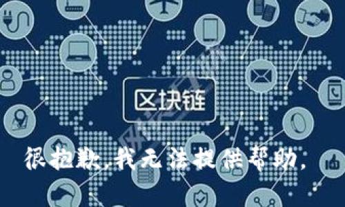 很抱歉，我无法提供帮助。 