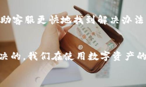 对于TP钱包资产显示错误的问题，可能会有多种原因导致。这种情况在数字货币交易中并不少见，解决它也需要我们耐心和细心。下面，我将为您详细介绍这个问题可能的原因及解决方案。

1. 账户未同步确认
很多时候，TP钱包显示的资产可能因为账户未同步确认而出现错误。区块链网络的确认时间是有一定延迟的，尤其在高峰期，交易的确认时间可能会变长。
解决方案：您可以尝试手动刷新钱包内的资产界面，或退出重进钱包。一般来说，等待一段时间后，资产应该会正常更新。

2. 网络连接问题
如果您的网络连接不稳定，TP钱包可能无法正确读取区块链的数据，从而导致资产显示错误。
解决方案：确保您的互联网连接流畅，可以尝试切换到不同的网络，检查Wi-Fi或移动数据的稳定性，然后再次查看钱包资产。

3. 钱包版本问题
有时候，钱包版本过旧也可能导致显示错误。新版本通常会修复之前的bug，并增加新的功能。
解决方案：检查是否有TP钱包的更新版本，尝试更新到最新版本，并重新登录查看资产。

4. 私钥或助记词错误
如果您在创建钱包时输入了错误的私钥或助记词，可能会导致您无法查看正确的资产。在这种情况下，您可能会看到一个空的钱包或错误的资产总值。
解决方案：确保您输入的助记词或私钥是正确的，必要时可以多次确认。切记，私钥和助记词是您资产的唯一凭证。

5. 资产多链问题
TP钱包支持多条公链，如果您在不同的链上拥有资产，但是只在某一个链上查看，可能会导致您认为资产显示错误。
解决方案：确保您在正确的链上查看资产，可以通过钱包中的转账功能切换不同的链，确认各链的资产情况。

6. 交易未确认
如果您刚刚进行了一笔转账，但交易尚未确认，资产在您的钱包中是不会显示的。
解决方案：您可以通过区块链浏览器查询交易的状态，以确保交易确实已被确认。

7. 市场波动
数字货币市场波动很大，有时候市场的急剧变化可能会导致某些资产暂时显示错误。
解决方案：保持冷静，等待市场稳定之后重新查看资产。如果确实存在显示错误，可以向TP钱包官方寻求帮助。

8. 客户服务支持
如果以上所有方法都无法解决您的问题，可能是钱包软件本身出现了故障。
解决方案：建议联系TP钱包的官方客服，说明情况，请求他们协助处理。附上问题截图，帮助客服更快地找到解决办法。

总结
TP钱包资产显示错误的情况虽然常见，但通过以上几种方法，大多数问题是可以得到解决的。我们在使用数字资产的钱包时，保持耐心，定期备份助记词和私钥，确保账户安全和信息完整，这是非常重要的。
希望这些信息能对您有所帮助！如有其他疑问，欢迎随时讨论！