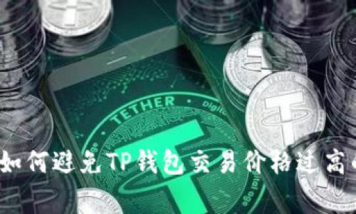 专家揭秘：如何避免TP钱包交易价格过高的独家秘诀