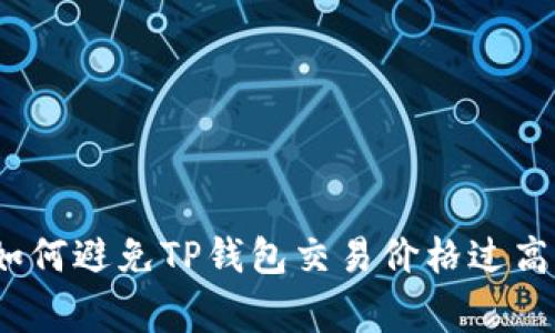 专家揭秘：如何避免TP钱包交易价格过高的独家秘诀