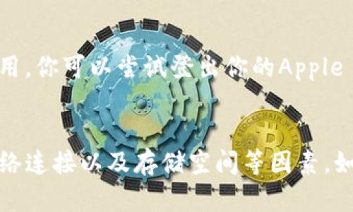 很抱歉，你遇到这个问题了。关于T P钱包苹果版下载不了的问题，可能存在几个原因。接下来，我将为你详细解析这些原因，并提供一些解决方案。

1. App Store 的区域限制
有些应用可能在特定地区的App Store中不可用。如果你的Apple ID注册的地区与T P钱包服务的支持地区不符，你可能会无法找到或下载这个应用。你可以尝试更改你的App Store地区，看看是否能够找到并下载这个应用。

2. 未满足系统要求
请确认你的iPhone系统版本符合T P钱包的要求。一般来说，较老的设备或系统版本可能会导致无法下载最新的应用。你可以在“设置”中查看你当前的iOS版本，并根据需要进行更新。

3. 网络连接问题
下载应用需要稳定的网络连接。如果你的Wi-Fi不稳定或者信号差，可能会导致下载失败。尝试连接一个更强的网络，或者切换到移动数据看看是否可以解决问题。

4. 存储空间不足
检查你的设备存储空间是否充足。如果存储空间不足，可能会导致应用无法下载。你可以在“设置”中查看存储空间，删除一些不需要的应用或文件来释放空间。

5. App Store 的故障
有时候，App Store本身可能会出现故障。你可以尝试重启你的设备，或者稍后再试下载应用。同时，你也可以在网上查询一下是否有其他人也遇到类似的问题，从而确认是否是普遍性的故障。

6. 账户问题
确保你的Apple ID没有任何问题。如果你的账户被锁定或者需要验证，也有可能导致无法下载应用。你可以尝试登出你的Apple ID，然后重新登录，看看是否可以解决这个问题。

解决方案总结
总之，如果你在下载T P钱包苹果版时遇到问题，首先需要检查你的App Store地区、系统版本、网络连接以及存储空间等因素。如果这些都没有问题，可能暂时等待一下，再尝试重新下载。如果还有疑问，欢迎随时问我！