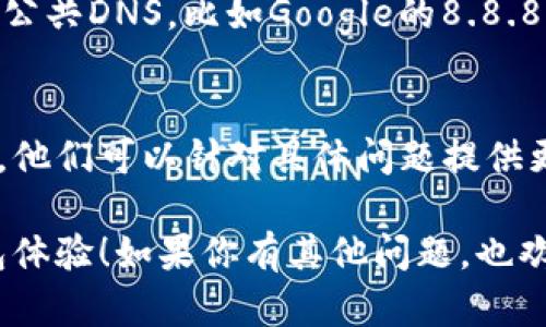 如果你在使用TP钱包时遇到无法打开网址的问题，可以尝试以下几个步骤来解决这个问题：

1. 检查网络连接
首先，确保你的设备已经连接到互联网。你可以尝试打开其他网站或应用程序，确认网络是否正常。如果网络信号弱，可以尝试切换到其他Wi-Fi网络或使用移动数据。

2. 清除浏览器缓存
如果你是通过移动浏览器访问TP钱包，可以尝试清除浏览器的缓存和数据，这样可以排除由于缓存造成的访问问题。

3. 更新TP钱包应用
确保你的TP钱包应用是最新版本。在应用商店中检查是否有可用更新。如果有，记得及时更新，因为新版本可能已修复已知的问题。

4. 尝试重新安装应用
如果更新后问题依旧，可以考虑卸载然后重新安装TP钱包。这一过程可以清除可能存在的各种错误。

5. 检查防火墙和安全设置
有时，设备的防火墙或安全设置会阻止访问某些网站。你可以检查你的设备设置，看看是否存在这样的限制。

6. 使用VPN服务
如果一切正常但依然无法打开TP钱包，可能是地域限制的问题。尝试使用VPN服务，切换到其他国家的服务器，看看是否可以解决问题。

7. 尝试更换DNS设置
有时，DNS设置不当也会导致无法访问某些网站。你可以尝试更换到公共DNS，比如Google的8.8.8.8或Cloudflare的1.1.1.1。

8. 联系客服支持
如果以上方法都未能解决问题，建议联系TP钱包的技术支持或客服，他们可以针对具体问题提供更专业的帮助。

希望这些方法能帮助你顺利打开TP钱包，享受安全、便捷的数字钱包体验！如果你有其他问题，也欢迎随时询问哦。