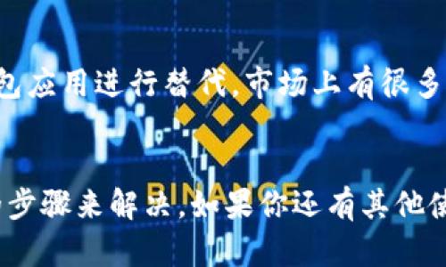 确实，有时候钱包应用在更新后会出现一些不兼容或者使用不便的情况，可能是因为界面的改动、功能的调整，或者是系统的兼容性问题。以下是一些可能的解决方案，希望能帮助到你：

### 1. 检查更新日志
每次应用更新后，开发者通常会在更新日志中说明新增的功能以及修复的bug。看看更新日志，了解最新版的变化，可能会发现一些新的使用方式。

### 2. 清除缓存
有时候，应用因为缓存的问题会导致一些功能无法正常使用。你可以尝试清除T P钱包的缓存。具体步骤是：设置 - 应用管理 - T P钱包 - 清除缓存。再打开应用试试。

### 3. 重启手机
别小看这个老生常谈的方法，很多时候重启手机能够解决软件间的小冲突，帮助应用恢复正常使用。

### 4. 查看权限设置
确保T P钱包拥有足够的权限，比如访问网络、存储等。有时候权限未开启会影响应用的正常运行。再次检查一下设置，确保一切都正常。

### 5. 官方支持
如果以上方法都不行，可以尝试联系T P钱包的客服，看看是否是由于服务器的问题或者是软件本身的bug。他们可能会给你提供更专业的帮助。

### 6. 考虑重装应用
如果情况依旧没有改善，可以尝试卸载后重新安装T P钱包。这样可以确保你下载的是最新版本，并且所有可能的错误设置都被清除。

### 7. 查找替代方案
如果你觉得T P钱包的更新给你带来了不便，也可以考虑寻找其他同类的钱包应用进行替代，市场上有很多可供选择的应用，可能更适合你的需求。

### 总结
应用更新后出现问题是常见的现象，不过大多数情况都可以通过一些简单的步骤来解决。如果你还有其他使用上的问题，随时可以进行交流，大家一起探讨解决方案。