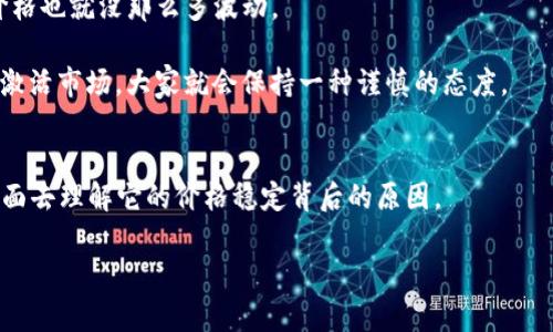 关于“TP钱包”的价格不变化的问题，可能会涉及几个方面的内容。我们可以从以下几个角度来进行详尽分析：市场供需、技术因素、用户行为、以及外部环境等。

市场供需关系
首先，我们来看一下市场供需关系。TP钱包的价格不变，首先可能是因为市场上的供需关系没有发生明显的变化。如果持有TP钱包的用户与买家之间的交易量较少，或者新用户进入市场的速度也不快，那么价格自然就不会有大的波动。

你可以想象一下，当某个商品的需求量不足时，即便这个商品在某个时间段很热门，也难以推动价格的上涨。而在TP钱包的情况下，可能正是因为大家对它的需求趋于稳定，导致了价格的平稳。

技术因素和市场机制
接下来，我们再来看看技术因素。TP钱包之所以价格变化不大，可能与其背后的技术设计、区块链协议以及其他相关因素有关。比如，TP钱包所依赖的区块链若没有进行必要的升级或者改进，其价格不波动也是合理的。你就像在用一款手机，假如这个手机一直以来都是一个固定的配置，市场上没出现新机器，自然用久了也不会让你有换机的冲动，价格也就跟着平稳。

用户行为的影响
当然，用户的行为也是一个不可忽视的因素。用户在购买TP钱包时的心理状态、购买习惯，以及持有与卖出的决策都会直接影响它的价格。如果大多数用户都选择持有TP钱包而非出售，那么价格波动就会显得微乎其微。

比如，最近大家可能觉得短期内TP钱包不会有什么大的增值空间，很多人可能就选择观望，不再进行交易，这样一来长期价格也就有了支持。

外部环境影响
最后，外部环境的变化，比如政策法规、市场趋势等，也会影响TP钱包的价格。如果没有太多重大的新闻或刺激市场的事件发生，市场自然保持一种稳定的状态，价格也就没那么多波动。

想想看，经济大背景的变化会对市场产生什么样的影响，比如政策利好，市场的关注度可能会因此增加，进而推动某些资产价格上升。而如果反之，没有新的主题激活市场，大家就会保持一种谨慎的态度。

总结
总的来说，TP钱包价格不变化可能是多种因素共同作用的结果，包括市场供需、技术背景、用户行为和外部环境等。如果你在关注TP钱包的动态，不妨也从这些方面去理解它的价格稳定背后的原因。

最后，保持耐心，关注TP钱包的发展动向，很多时候市场的变化没有你想象中的快。你懂的，投资上总会有起伏，不如先保持冷静，慢慢观察！