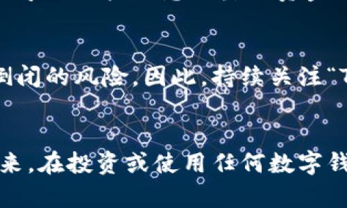 关于“T P钱包”是否会倒闭这个问题，实际上涉及多个方面的因素，包括市场动态、公司运营状况、用户反馈及行业发展趋势等。在这里，我将为您深入分析这些因素，以帮助您更好地理解当前形势。

市场环境影响
首先，我们需要了解当前的市场环境。数字钱包的崛起使得越来越多的用户开始习惯于使用这种便捷的支付方式。无论是线上购物、线下消费，还是转账汇款，数字钱包都大大简化了交易过程。然而，市场的竞争也格外激烈，众多企业纷纷加入这个行业，推出各种各样的产品和服务。

用户信任度
说真的，用户对数字钱包的信任度是至关重要的。如果一个钱包服务频繁出现问题，如充值失败、提现困难等，用户自然会选择放弃。因此，维护好用户的信任，及时解决他们的问题，是保证一个钱包能够长期运营的根本。如果“T P钱包”可以持续提供优质服务，并保持良好的用户反馈，那么倒闭的风险将会大大降低。

监管政策的影响
在许多国家，数字钱包的监管政策逐渐趋严。政府对于金融科技公司的监管力度加大，要求其增强合规性。因此，如果“T P钱包”能够积极应对这些政策，保持合规运营，那么它就能在激烈的竞争中脱颖而出，降低倒闭的风险。如果相反，公司在政策上游走，可能会面临更大的压力，甚至倒闭。

技术与安全性
此外，金融科技行业对技术的要求非常高。尤其是在安全性方面，用户的数据和交易安全必须得到严格保障。若“T P钱包”在技术上存在漏洞，容易导致用户信息泄露或资金损失，那么其声誉与用户群会受到重创。因此，加大对技术和安全性的投入，是保障其生存与发展的另一重要因素。

财务状况
最后，公司自身的财务状况也是判断是否会倒闭的关键。若“T P钱包”在财务管理上出现问题，比如亏损严重、资金链断裂等，那就相对容易面临倒闭的风险。因此，持续关注“T P钱包”的财务报告，分析其收益、支出等状况，是非常必要的。

总结与展望
综上所述，“T P钱包”是否会倒闭，不能仅凭一家之言来看待。市场环境、用户信任、监管政策、技术安全和公司财务等多方面因素都可能影响其未来。在投资或使用任何数字钱包之前，建议大家都要多做功课，保持理性，切勿盲目跟风。希望这篇分析能够帮助您更好地理解“T P钱包”的现状和未来发展，做出明智的决策。