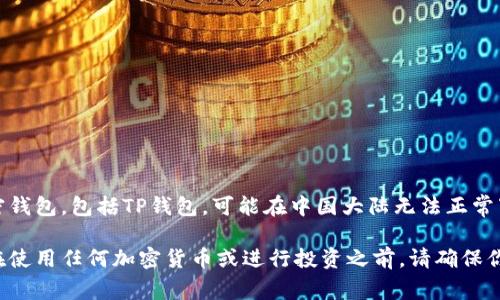 目前，在中国大陆，相关法律法规对加密货币及其相关钱包的使用有严格限制。根据这些法规，许多国际上的加密钱包，包括TP钱包，可能在中国大陆无法正常下载或使用。虽然用户可能通过一些方法绕过这些限制，但这样做存在风险，包括法律风险和个人信息安全风险。

如果你正在寻找可以在中国使用的数字货币钱包，建议选择一些本地开发的、符合相关法律法规的产品。同时，在使用任何加密货币或进行投资之前，请确保你了解相关的风险，并谨慎行事。