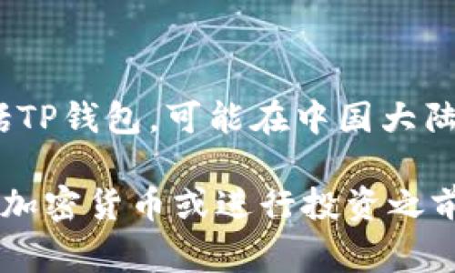 目前，在中国大陆，相关法律法规对加密货币及其相关钱包的使用有严格限制。根据这些法规，许多国际上的加密钱包，包括TP钱包，可能在中国大陆无法正常下载或使用。虽然用户可能通过一些方法绕过这些限制，但这样做存在风险，包括法律风险和个人信息安全风险。

如果你正在寻找可以在中国使用的数字货币钱包，建议选择一些本地开发的、符合相关法律法规的产品。同时，在使用任何加密货币或进行投资之前，请确保你了解相关的风险，并谨慎行事。