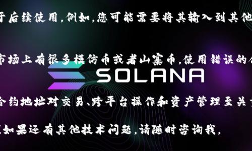 要查看TP钱包中币的合约地址，您可以按照以下步骤进行操作：

步骤一：打开TP钱包
首先，您需要在您的手机或者其他设备上打开TP钱包应用。如果您还没有安装TP钱包，可以在应用商店中搜索并下载安装。

步骤二：进入资产页面
打开TP钱包后，您会看到一个资产页面。在这里，您可以查看您持有的不同数字资产和币种。通常，这个页面会清晰地列出您的所有资产余额。

步骤三：选择想查看的币种
在资产页面中，找到您想要查看合约地址的币种，点击进入该币种的详细信息页面。通常，您可以通过直接搜索或者滚动列表找到它。

步骤四：查看合约地址
进入币种的详细信息页面后，您应该能够找到合约地址的相关信息。合约地址通常在该币种信息的下方，可能会用一个标签标识，如“合约地址”或者“合约详情”。

步骤五：复制合约地址
如果您需要使用该合约地址，可以长按地址进行复制，便于后续使用。例如，您可能需要将其输入到其他交易所或者钱包中。

注意事项
在查看合约地址时，请确保您查看的是正确的地址。因为市场上有很多模仿币或者山寨币，使用错误的合约地址可能会导致资产的损失。

合约地址的重要性
合约地址是区块链网络中，每一个代币的唯一标识，了解合约地址对交易、跨平台操作和资产管理至关重要。拥有正确的合约地址，您将能确保您的资产安全。

希望这些步骤能够帮助您顺利找到任何代币的合约地址！如果还有其他技术问题，请随时咨询我。