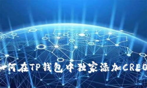 专家揭秘：如何在TP钱包中独家添加CREO代币的秘诀