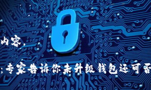 下面是你请求的内容。

TP钱包升级秘诀：专家告诉你未升级钱包还可否交易的独家解析