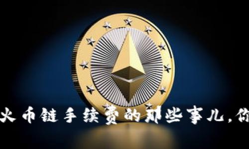 独家揭秘：T P钱包与火币链手续费的那些事儿，你不可不知的专家秘诀