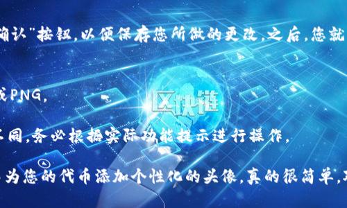 为了在TP钱包中添加代币头像，您可以按照以下步骤进行操作：

### 步骤 1: 打开TP钱包
首先，确保您的TP钱包已安装并打开。

### 步骤 2: 导入代币
如果您还没有添加您的代币，可以通过以下步骤导入代币：
1. 点击“钱包”选项。
2. 找到右上角的“添加代币”按钮。
3. 输入您想要添加的代币合约地址，系统会自动识别并填充相关信息，确保信息准确。

### 步骤 3: 添加头像
现在，您已经将代币添加到TP钱包，接下来是设置头像的步骤：
1. 在主界面中，找到您刚刚添加的代币，长按或点击代币以进入其详细信息页面。
2. 通常在代币信息页面上会有一个“设置”或“编辑”选项。
3. 点击之后，您会看到“更改头像”或“添加头像”的选项。
4. 从您的设备相册选择一个图片，或者直接拍照。
5. 确认上传后，设置将会生效。

### 步骤 4: 保存设置
完成头像上传后，请确保点击“保存”或者“确认”按钮，以便保存您所做的更改。之后，您就可以在钱包中看到刚刚设置的代币头像了。

### 注意事项
- 确认您的头像图片格式支持，例如JPEG或PNG。
- 图片大小也要适中，以免影响加载速度。
- 如果钱包有更新，可能操作界面会有所不同，务必根据实际功能提示进行操作。

通过这些简单的步骤，您就可以在TP钱包中为您的代币添加个性化的头像，真的很简单，对吧？如果您还有其他疑问，欢迎随时询问！