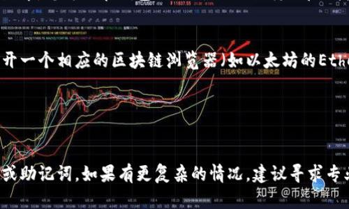 要找出TP钱包中的币，您可以按照以下步骤进行操作。TP钱包，也被称为TokenPocket，是一款多链钱包，支持各种数字资产的存储和管理。下面是一些具体步骤，帮助您快速找到您在TP钱包中的数字币。

步骤1：打开TP钱包
首先，确保您在手机上安装了TP钱包应用，或者在计算机上访问相关网站。打开TP钱包后，您会看到一个干净利落的界面，展示了您当前持有的各种数字资产的总览。

步骤2：查看资产详情
在TP钱包主界面，您会看到一个“资产”或“钱包”的选项。点击这个选项，您将进入一个新的页面，这里列出了您所有的数字货币。根据您的需求，您可以在这里查看每个币种的余额。

步骤3：添加可见性
如果您在资产列表中没有找到您想要的币种，可能是因为该币种未被添加到您的钱包中。在资产页面，通常会有一个“添加资产”或者“搜索”功能。在此处，您可以输入币的名称或者合约地址来添加相应的币种。

步骤4：检查交易历史
如果您仍找不到您的币，可以试着查看交易记录。回顾您之前的交易记录，确保这些币确实已经发送到您的钱包地址中。您可以在钱包的“交易”或“历史”部分找到这些信息。

步骤5：使用区块链浏览器
如果您确认资金已经在区块链上，并且在TP钱包中还是找不到，您可以使用区块链浏览器来查询您的钱包地址。打开一个相应的区块链浏览器（如以太坊的Etherscan或Binance Smart Chain的BscScan），输入您的钱包地址，可以看到该地址下的所有交易和持有的资产。

步骤6：联系客服支持
如果在以上步骤后仍有疑问，不妨联系TP钱包的客服团队。他们通常会提供专业的支持，帮助您解决各种问题。

这些步骤应该可以帮助您找到TP钱包中的数字币。当然，确保您在操作时保持钱包的安全，切勿随意泄露私密钥匙或助记词。如果有更复杂的情况，建议寻求专业建议或深入了解加密货币的相关知识。希望这些信息能对您有所帮助！