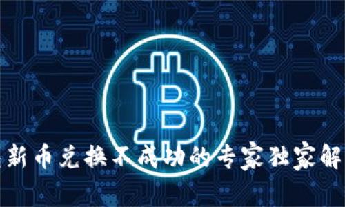 TP钱包新币兑换不成功的专家独家解决秘诀